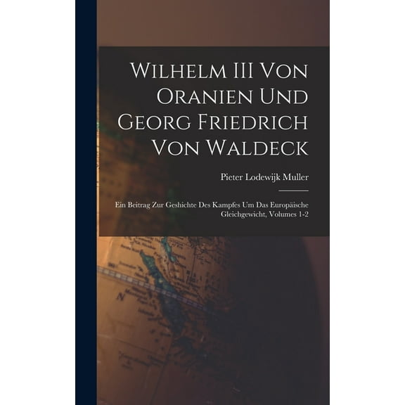 Wilhelm III Von Oranien Und Georg Friedrich Von Waldeck: Ein Beitrag Zur Geshichte Des Kampfes Um Das Europäische Gleich, (Hardcover)