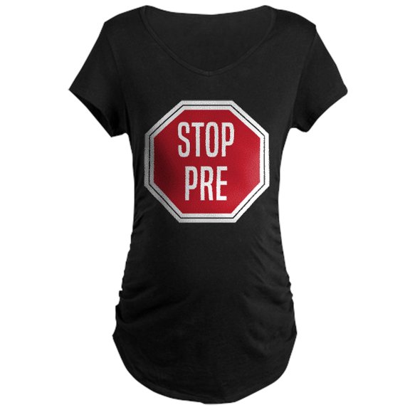 CafePress - STOP PRE Maternity Dark T Shirt - Maternity Dark T-Shirt