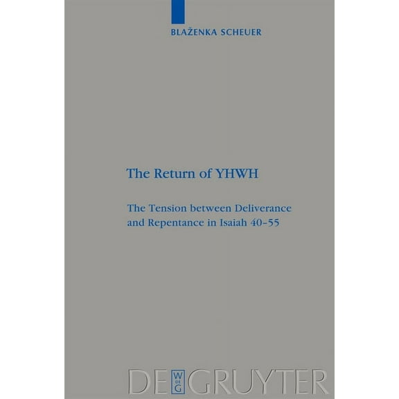 Beihefte Zur Zeitschrift FÃ¼r die Alttest The Return of Yhwh: The Tension Between Deliverance and Repentance in Isaiah 40-55, Book 377, (Hardcover)