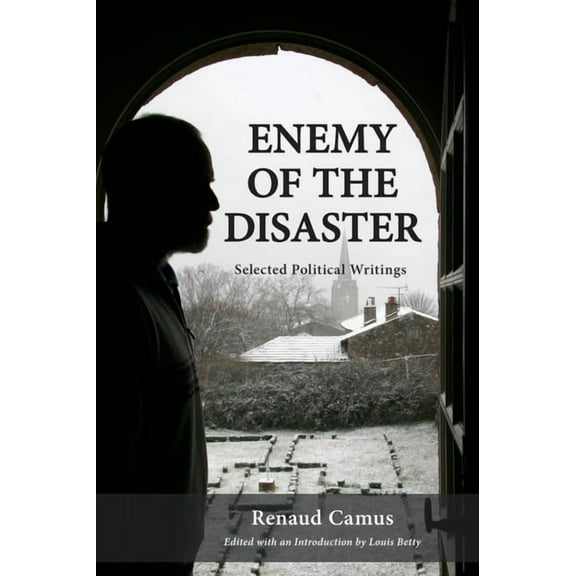 Enemy of the Disaster: Selected Political Writings of Renaud Camus, (Hardcover)