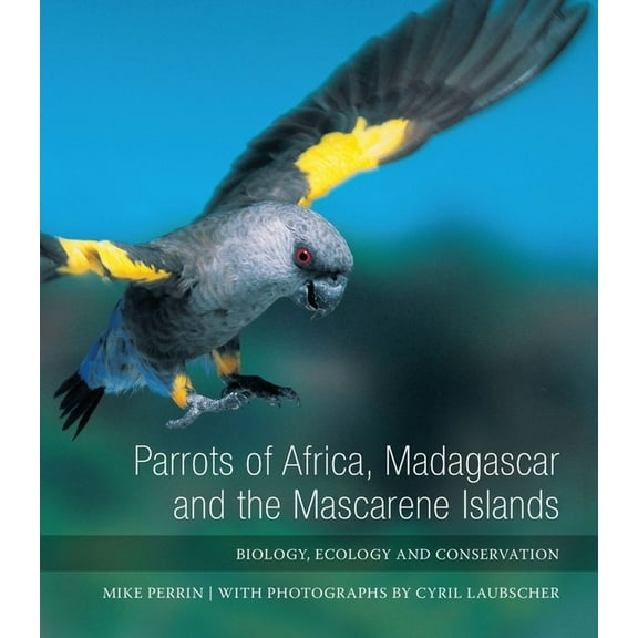 Parrots of Africa, Madagascar and the Mascarene Islands: Biology, Ecology and Conservation, (Hardcover)