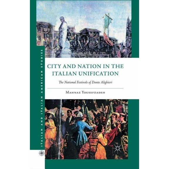 Italian and Italian American Studies City and Nation in the Italian Unification: The National Festivals of Dante Alighieri, (Paperback)