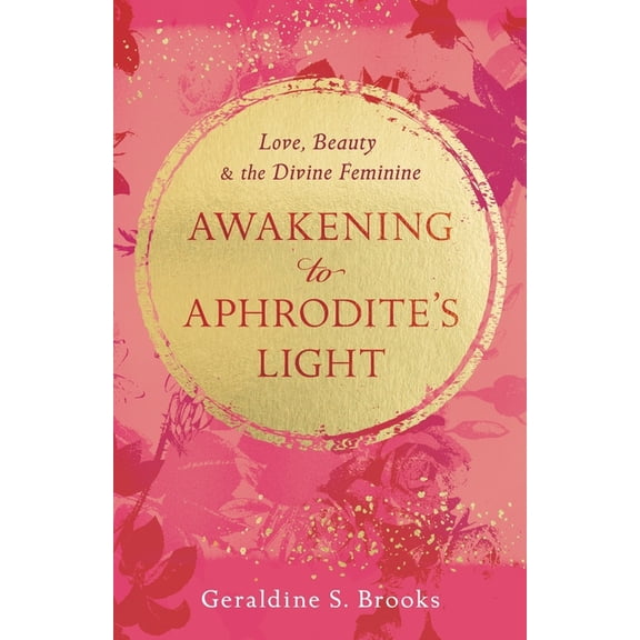 Awakening to Aphrodite's Light: Love, Beauty & the Divine Feminine, (Paperback)