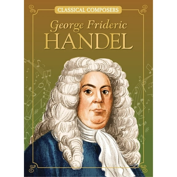 Classical Composers George Frideric Handel, (Paperback)
