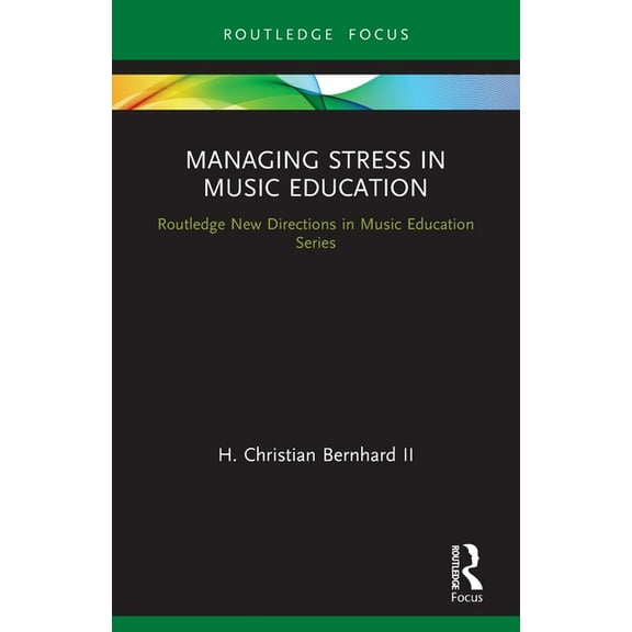 Routledge New Directions in Music Educat Managing Stress in Music Education: Routes to Wellness and Vitality, (Paperback)
