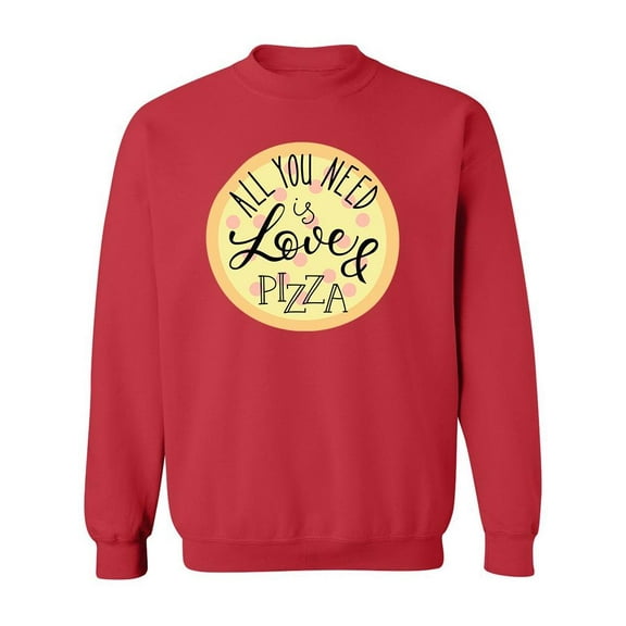 Need Love And Pizza Quote Sweatshirt Men -Image by Shutterstock, Male 3X-Large