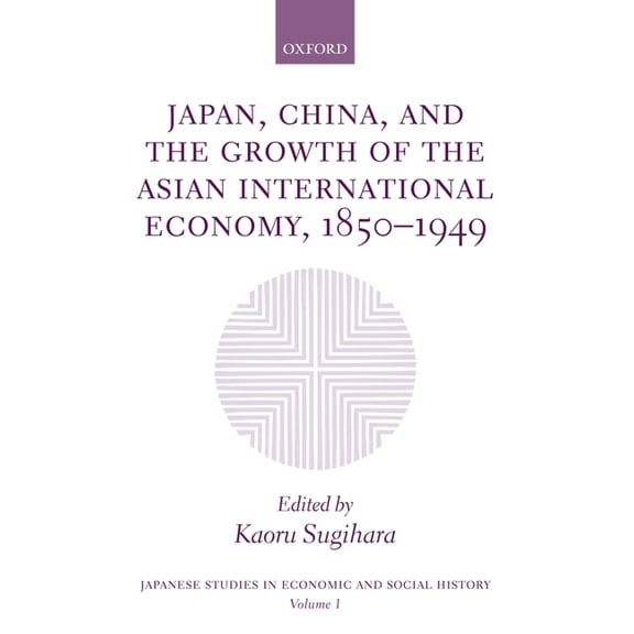 Japanese Studies in Economic and Social  Japan, China, and the Growth of the Asian International Economy, 1850-1949, Book 1, (Hardcover)