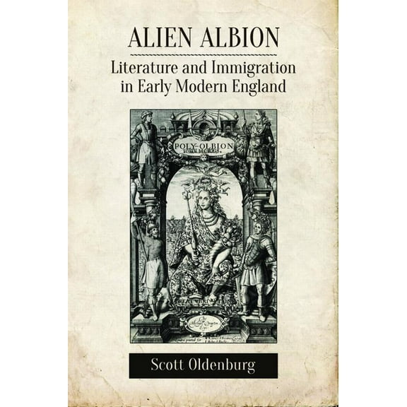 Alien Albion: Literature and Immigration in Early Modern England, (Hardcover)