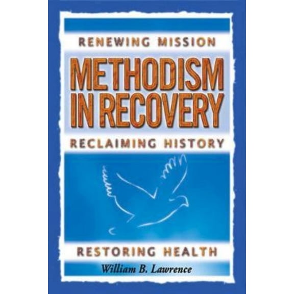 Methodism in Recovery: Renewing Mission, Reclaiming History, Restoring Health, (Paperback)