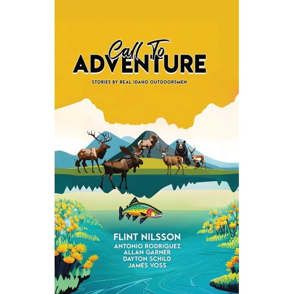 Call To Adventure: Stories By Real Idaho Outdoorsmen, (Hardcover)