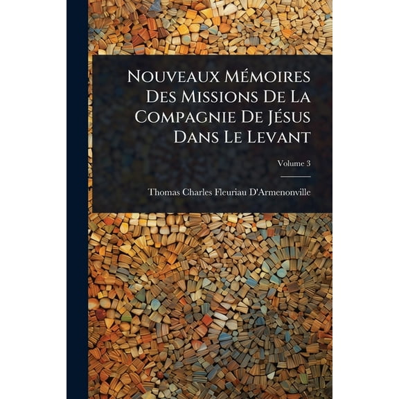 Nouveaux MÃ(c)moires Des Missions De La Compagnie De JÃ(c)sus Dans Le Levant, (Paperback)