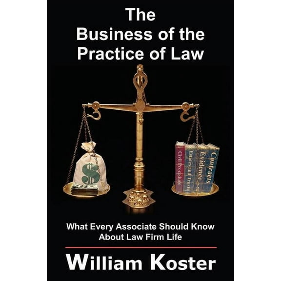 The Business of the Practice of Law : What Every Associate Should Know About Law Firm Life (Paperback)