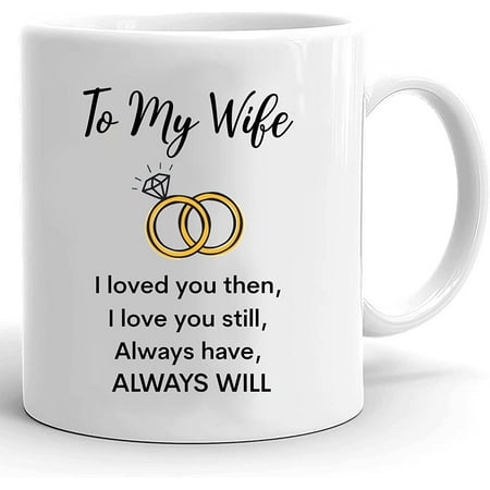 

To My Wife Coffee Mug I Loved You Then I Love You Still Always Have And I Will Always Love You 11 - 15 Oz White Mug Gifts For Wife For Her On Holiday Birthday Valentine Day