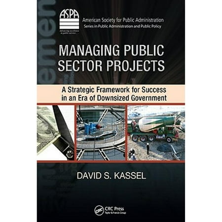 Pre-Owned Managing Public Sector Projects: A Strategic Framework for Success in an Era of Downsized Government (Hardcover) 1420088734 9781420088731