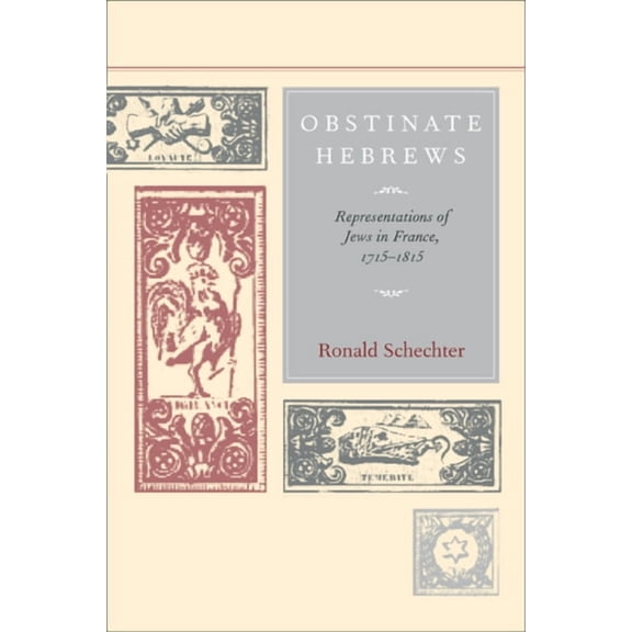 Studies on the History of Society and Culture: Obstinate Hebrews : Representations of Jews in France, 1715-1815 (Series #49) (Edition 1) (Hardcover)