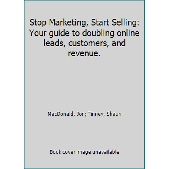 Pre-Owned Stop Marketing, Start Selling: Your guide to doubling online leads, customers, and revenue. (Paperback) 0692503005 9780692503003