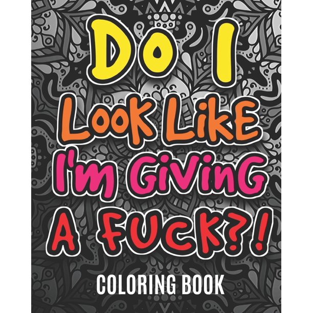 Download Do I Look Like I M Giving A Fuck Swear Word Coloring Book For Adults Anger Release Stress Relief Cures Words Not Giving A Fuck Mandala Animals Coloring Paperback Walmart Com Walmart Com