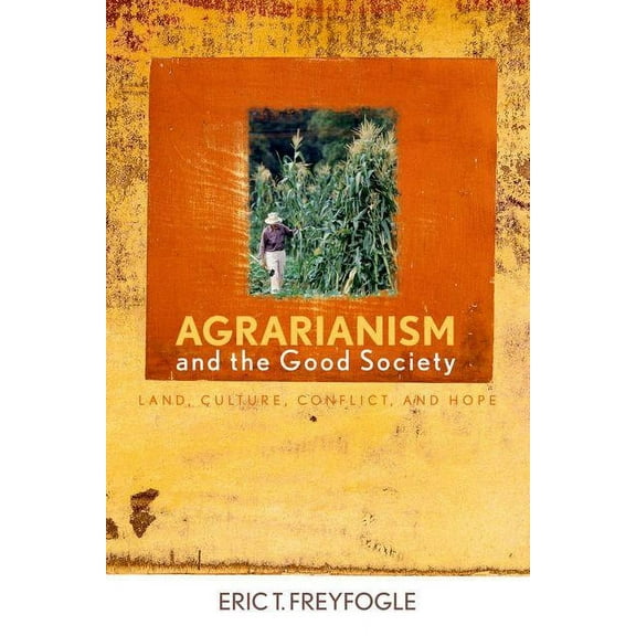 Culture of the Land: Agrarianism and the Good Society: Land, Culture, Conflict, and Hope (Hardcover)