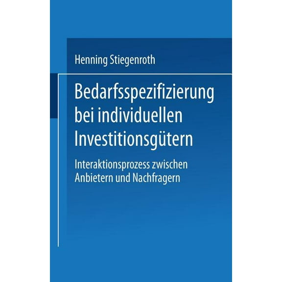 Business-To-Business-Marketing Bedarfsspezifizierung Bei Individuellen InvestitionsgÃ¼tern: Interaktionsprozess Zwischen Anbietern Und Nachfragern, (Paperback)