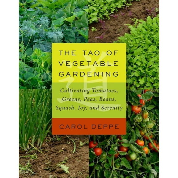 The Tao of Vegetable Gardening: Cultivating Tomatoes, Greens, Peas, Beans, Squash, Joy, and Serenity, (Paperback)