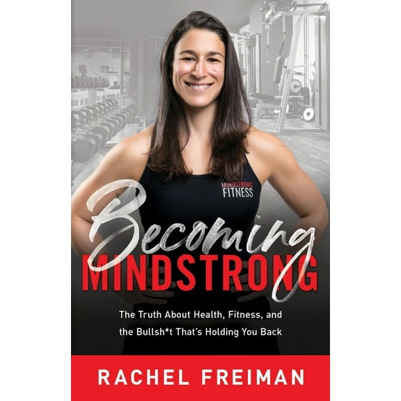 Becoming MindStrong: The Truth About Health, Fitness, and the Bullsh*t That's Holding You Back, (Paperback)