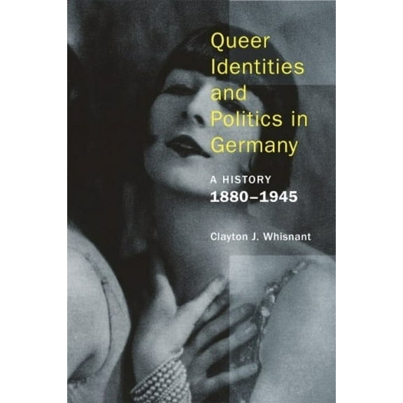 Queer Identities and Politics in Germany: A History, 1880-1945 (Hardcover)