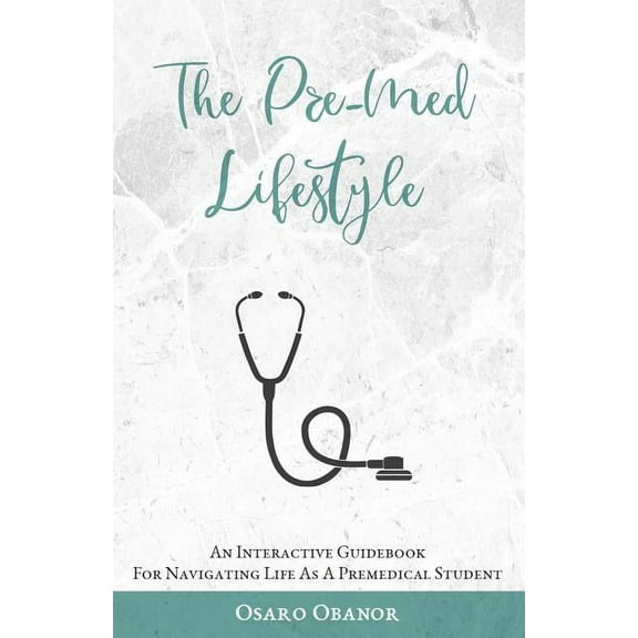 The Pre-Med Lifestyle: An Interactive Guidebook For Navigating Life As A Premedical Student (Paperback) by Osaro Obanor