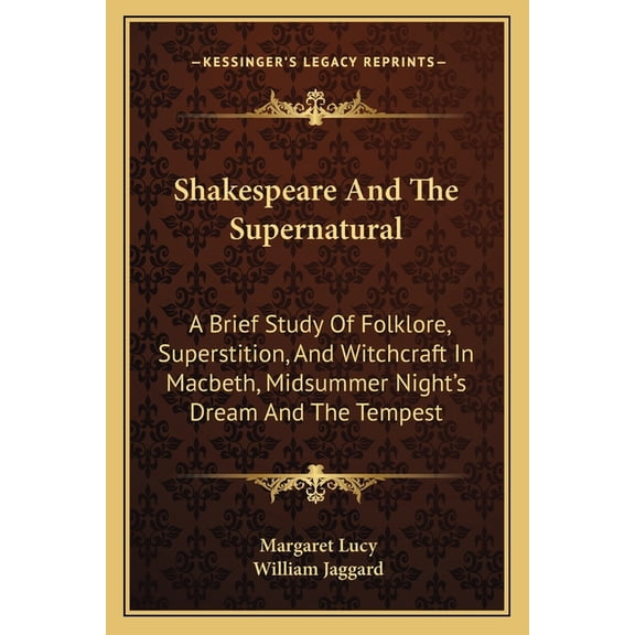 Shakespeare And The Supernatural: A Brief Study Of Folklore, Superstition, And Witchcraft In Macbeth, Midsummer Night's , (Paperback)