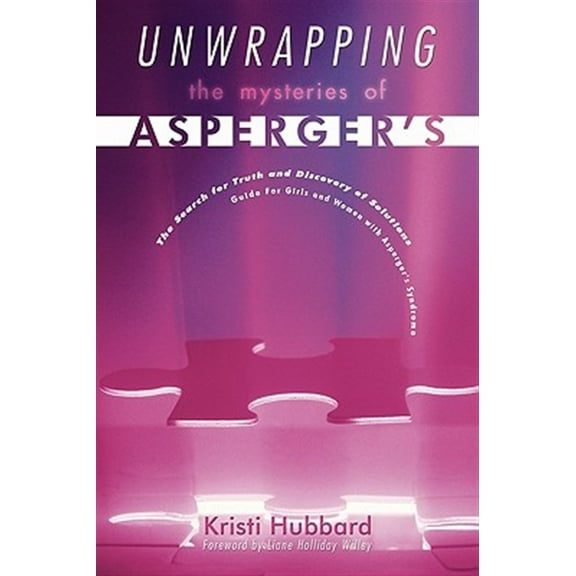 Unwrapping the Mysteries of Asperger's : The Search for Truth and Discovery of Solutions - Guide for Girls and Women with Asperger's Syndrome (Hardcover)
