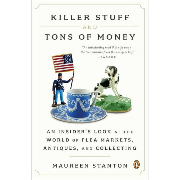Killer Stuff and Tons of Money: An Insider's Look at the World of Flea Markets, Antiques, and Collecting, (Paperback)