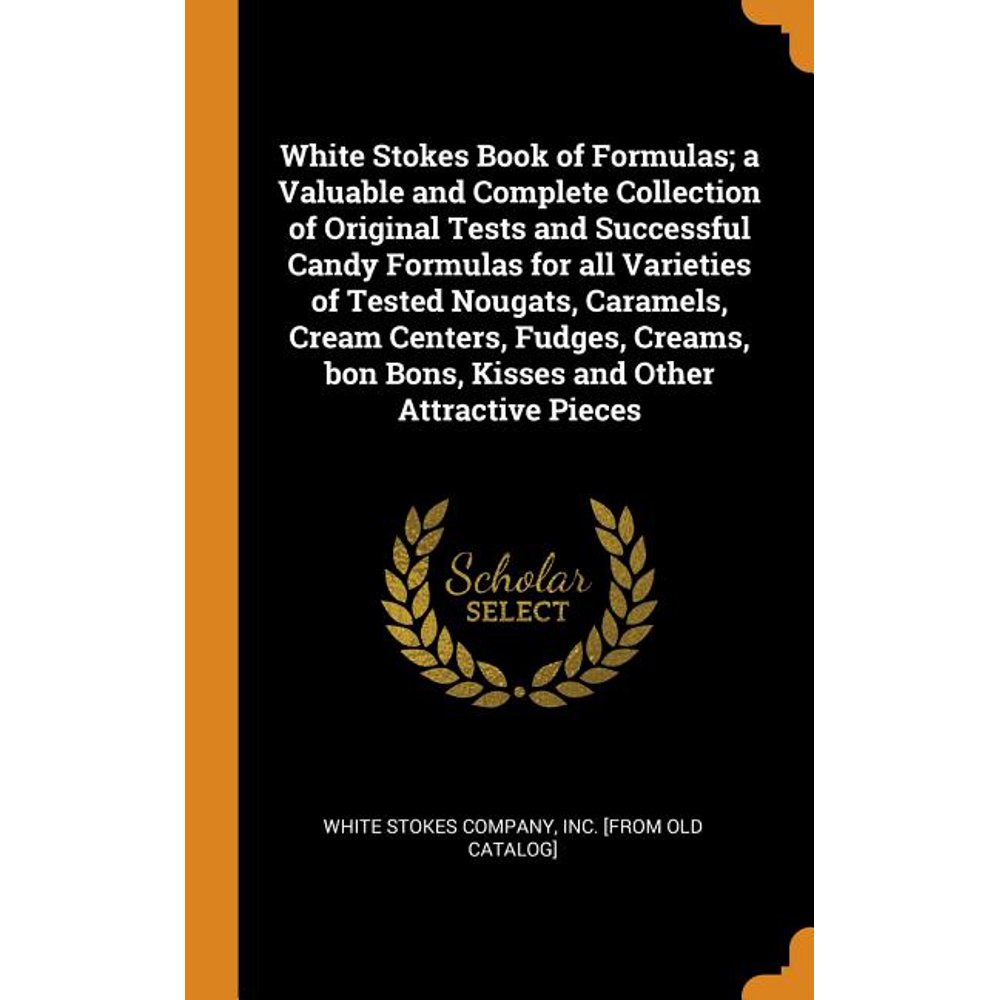 White Stokes Book of Formulas; A Valuable and Complete Collection of
