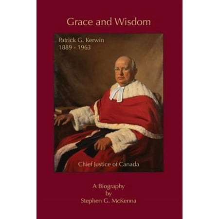 Pre-Owned Grace and Wisdom: Patrick G. Kerwin 1889 - 1963 Chief Justice of Canada (Paperback)