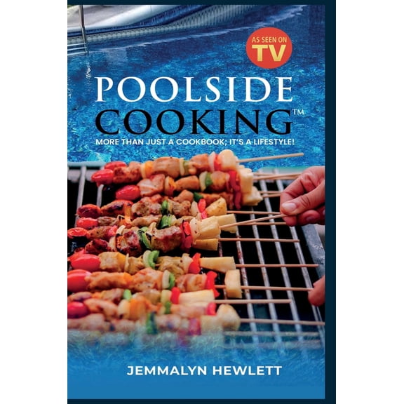 Poolside Cooking: More Than Just a Cookbook; It's a Lifestyle!, (Hardcover)