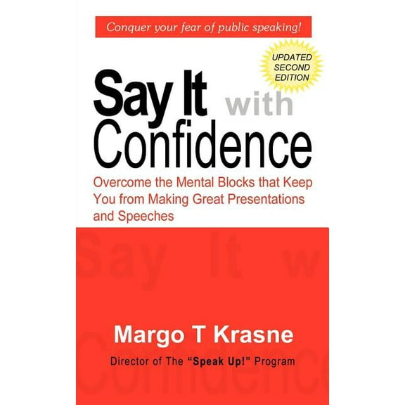 Say It with Confidence: Overcome the Mental Blocks that Keep You from Making Great Presentations & Speeches (Paperback)