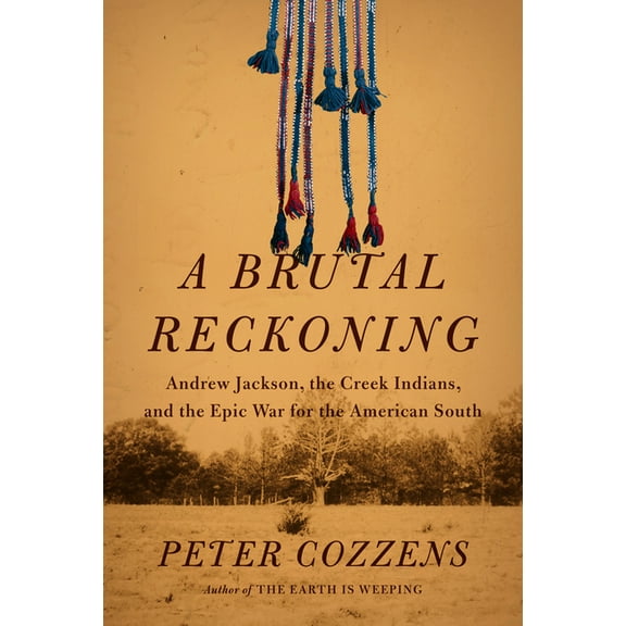 A Brutal Reckoning: Andrew Jackson, the Creek Indians, and the Epic War for the American South, (Hardcover)