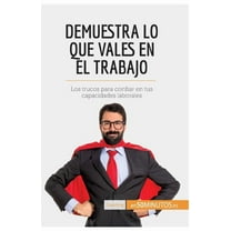 Demuestra lo que vales en el trabajo: Los trucos para confiar en tus capacidades laborales, (Paperback)