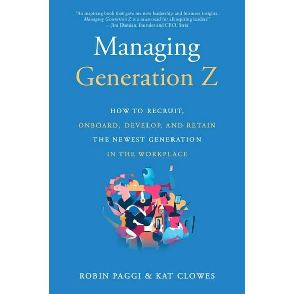 Managing Generation Z: How to Recruit, Onboard, Develop, and Retain the Newest Generation in the Workplace (Paperback)