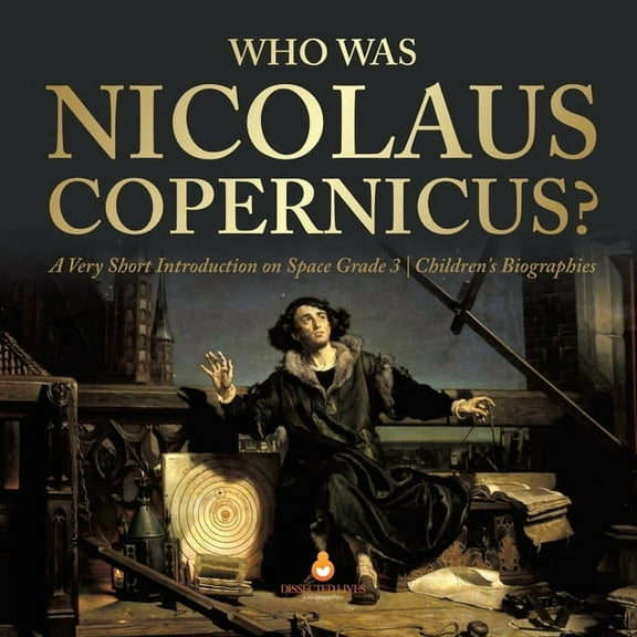 Who Was Nicolaus Copernicus? A Very Short Introduction on Space Grade 3 Children's Biographies, (Paperback)