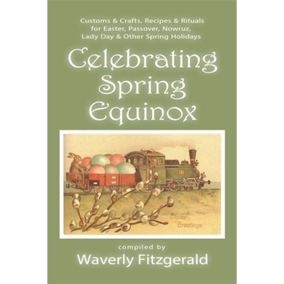 Pre-Owned Celebrating Spring Equinox: Customs & Crafts, Recipes & Rituals for Celebrating Easter, Passover, Nowruz, Lady Day, & Other Spring Holidays