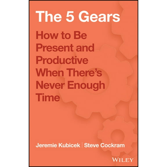 Pre-Owned The 5 Gears: How to Be Present and Productive When There Is Never Enough Time (Hardcover) 1119111153 9781119111153