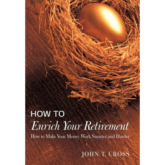 How to Enrich Your Retirement : How to Make Your Money Work Smarter and Harder