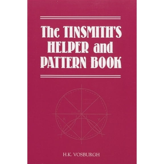 Pre-Owned The Tinsmith's Helper and Pattern Book : With Useful Rules, Diagrams and Tables (Paperback)