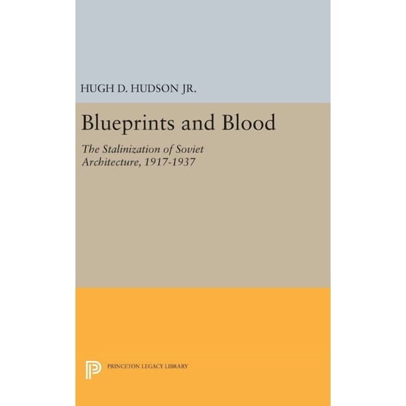 Princeton Legacy Library Blueprints and Blood: The Stalinization of Soviet Architecture, 1917-1937, Book 1746, (Hardcover)