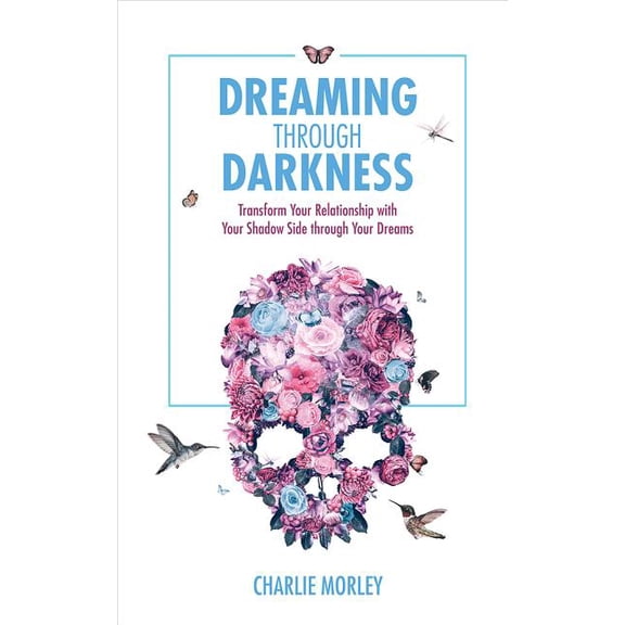 Dreaming Through Darkness : Shine Light into the Shadow to Live the Life of Your Dreams