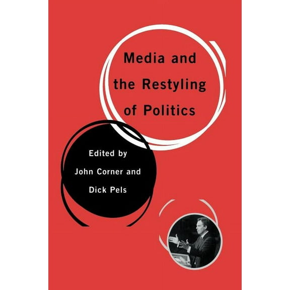 Media and the Restyling of Politics: Consumerism, Celebrity and Cynicism, (Paperback)