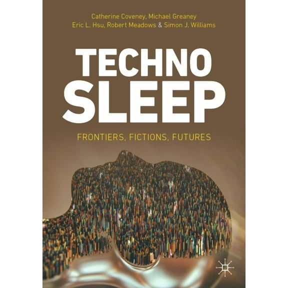 Technosleep: Frontiers, Fictions, Futures, (Paperback)