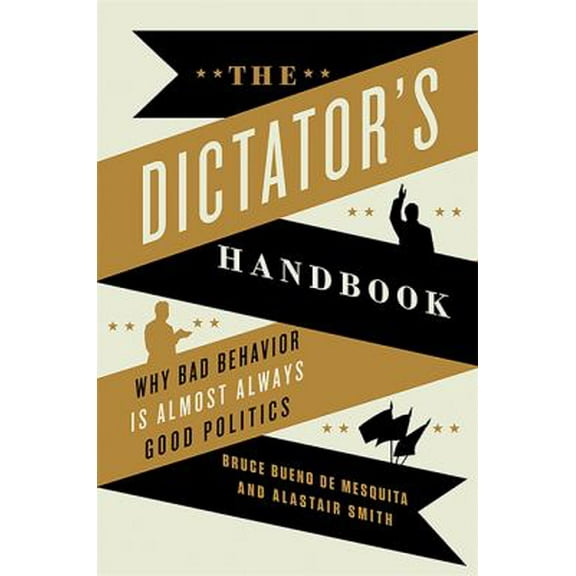 Pre-Owned The Dictator's Handbook : Why Bad Behavior Is Almost Always Good Politics 9781610391849 Used
