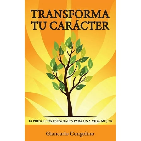 Transforma tu carácter: 10 principios esenciales para una vida mejor (Paperback)