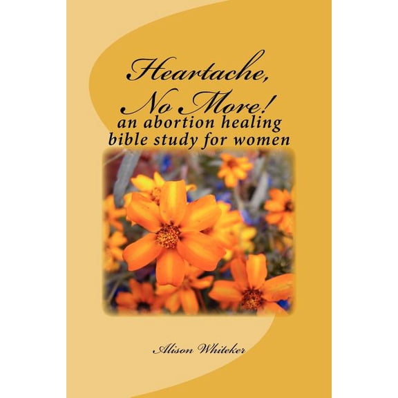Heartache, No More!: An Abortion Healing Bible Study for Women