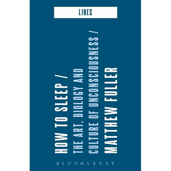 Lines How to Sleep: The Art, Biology and Culture of Unconsciousness, (Hardcover)